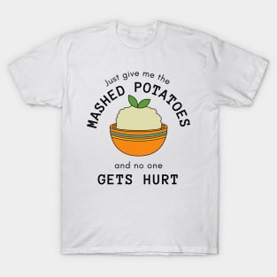 Just Give Me The Mashed Potatoes And No One Gets Hurt T-Shirt